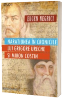 Naratiunea in cronicile lui Grigore Ureche si Miron Costin Naratiunea in cronicile lui Grigore Ureche si Miron Costin