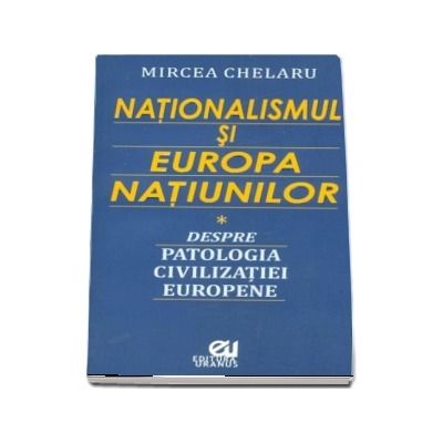 Nationalismul si Europa Natiunilor. Despre patologia civilizatiei europene