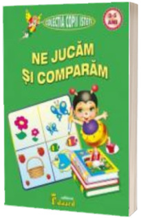 Ne jucam si comparam - nivel 3-5 ani (Colectia Copii isteti)