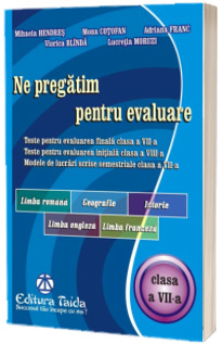 Ne pregatim pentru evaluare la Limba si literatura romana, Geografie, Istorie, Limba Engleza, Limba Franceza.Teste pentru evaluarea finala clasa a VII-a