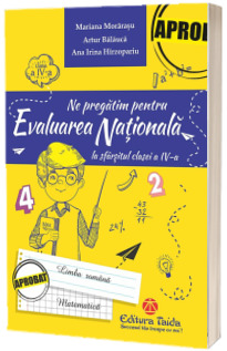 Ne pregatim pentru evaluarea nationala la sfarsitul clasei a IV-a. Limba romana si Matematica