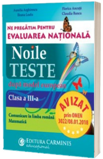 Ne pregatim pentru Evaluarea Nationala. Noile teste dupa model european. Comunicare in limba romana. Matematica. Clasa a III-a