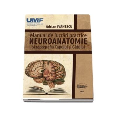 Neuroanatomie. Manual de lucrari practice si topografia capului si gatului