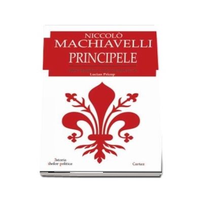 Niccolo Machiavelli - Principele (Traducere, editie ingrijita, studiu introductiv si cronologie de Lucian Pricop, Editia a II-a, revizuita)
