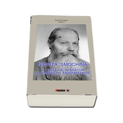 Nichita Smochina. O viata de aparator al romanilor transnistreni - Aurel Strungaru