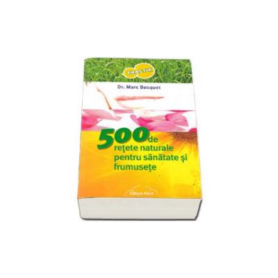 500 de retete naturale pentru sanatate si frumusete