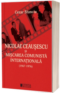 Nicolae Ceausescu si miscarea comunista internationala ed 2