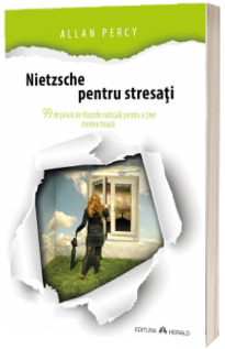 Nietzsche pentru stresati. 99 de pilule de filozofie radicala pentru a tine mintea treaza - Allan Percy