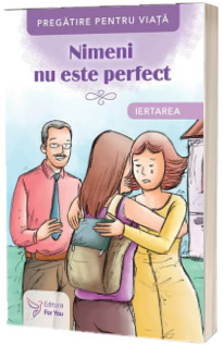 Nimeni nu este perfect. Iertarea