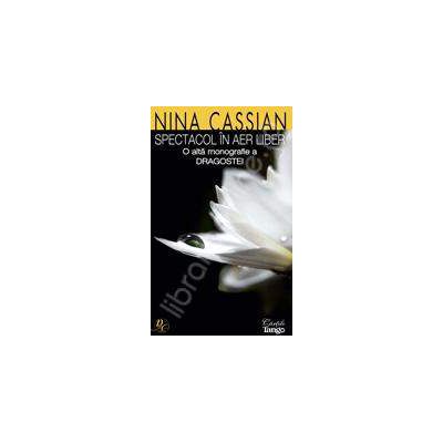 Nina Cassian - Spectacol in aer liber. O alta monografie a dragostei