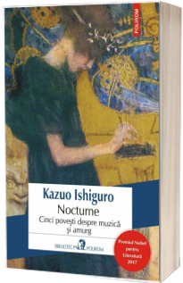 Nocturne. Cinci povesti despre muzica si amurg - Kazuo Ishiguro  (Editia 2017)