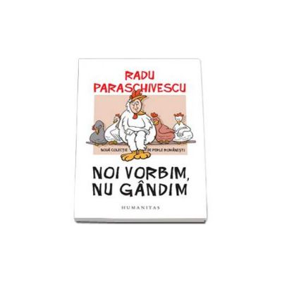 Noi vorbim, nu gandim. Noua colectie de perle romanesti