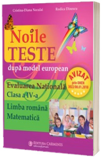 Noile teste dupa model european. Evaluarea Nationala. Clasa a IV-a. Limba romana - Matematica. Editie revazuta si adaugita - Cristina-Diana Neculai