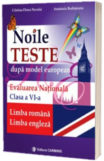 Noile Teste dupa modelul european. Evaluare Nationala Limba Romana si Limba Engleza clasa a VI-a