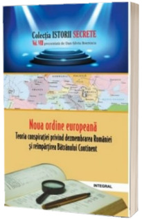 Noua ordine europeana. Teoria conspiratiei privind dezmembrarea Romaniei si reimpartirea Batranului Continent