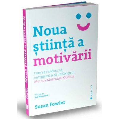 Noua stiinta a motivarii - Cum sa conduci, sa energizezi si sa implici prin Metoda Motivatiei Optime