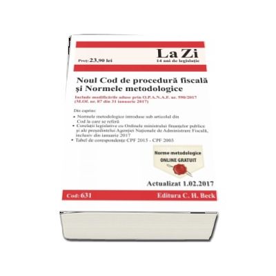 Noul Cod de procedura fiscala si Normele metodologice de aplicare. Cod 631. Actualizat la 1.02.2017. Include Modificarile aduse prin O.P.A.N.A.F. nr 290-2017