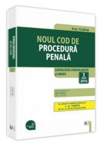 Noul Cod de procedura penala 2016. Legislatie consolidata si INDEX – 3 mai 2016