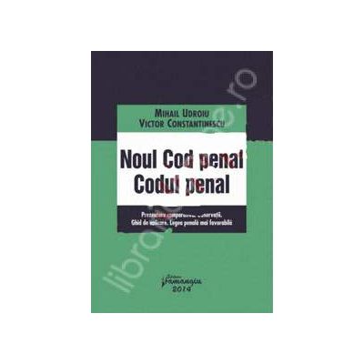 Noul Cod penal - Codul penal anterior. Prezentare comparativa. Observatii. Ghid de aplicare. Legea penala mai favorabila
