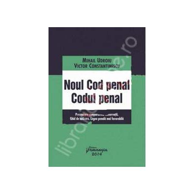 Noul Cod penal - Codul penal anterior. Prezentare comparativa. Observatii. Ghid de aplicare. Legea penala mai favorabila