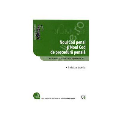 Noul cod penal si noul cod de procedura penala. Actualizat 24 septembrie 2012. Index alfabetic - Ad litteram