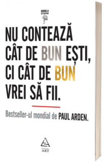 Nu conteaza cat de bun esti, ci cat de bun vrei sa fii - Paul Arden