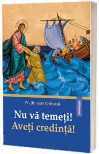 Nu va temeti! Aveti credinta!
