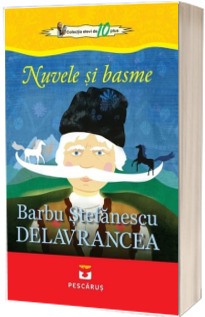 Nuvele si basme - Barbu Stefanescu Delavrancea (Colectia elevi de 10 plus)