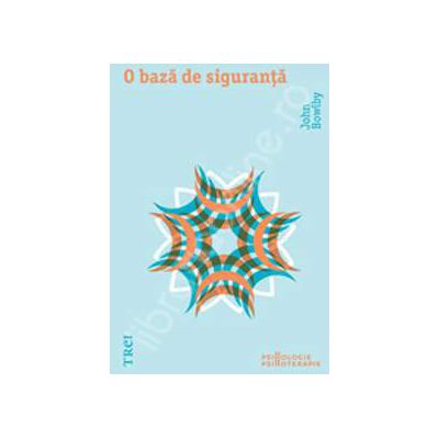 O baza de siguranta. Aplicatii clinice ale teoriei atasamentului