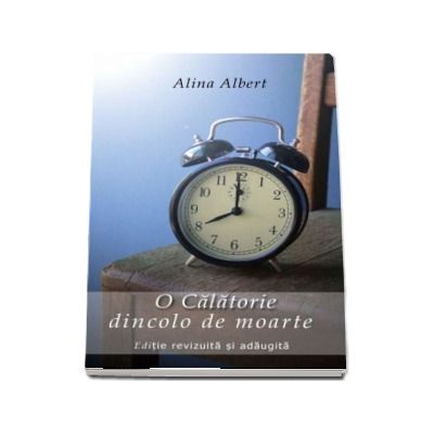 O Calatorie dincolo de moarte - Editie revizuita si adaugita (Alina Albert)