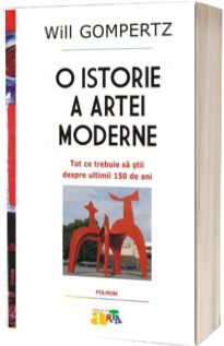 O istorie a artei moderne. Tot ce trebuie sa stii despre ultimii 150 de ani