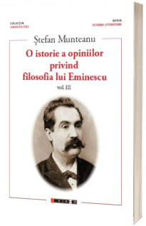 O istorie a opiniilor privind filosofia lui Eminescu - volumul III