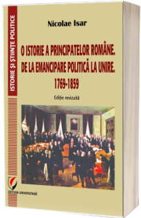 O istorie a Principatelor romane. De la emancipare politica la Unire. 1769-1859