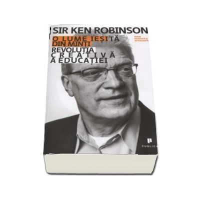 O lume iesita din minti. Revolutia creativa a educatiei - Sir Ken Robinson (Editie revizuita si actualizata)