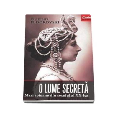 O lume secreta - Mari spioane din secolul al XX-lea - Vladimir Fedorovski