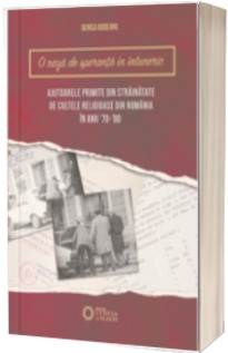 O raza de speranta in intuneric... Ajutoarele primite din strainatate de cultele religioase din Romania in anii 1970-1980