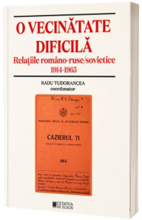 O vecinatate dificila. Relatiile romano-ruse/sovietice 1914-1965