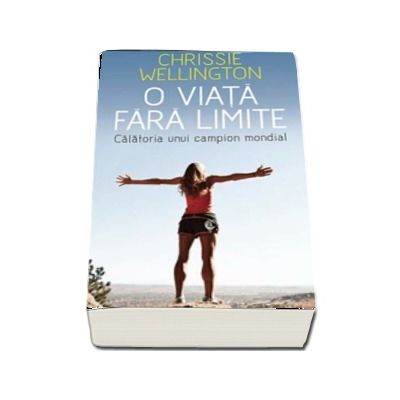 O viata fara limite. Calatoria unui campion mondial - Chrissie Wellington (Colectia iTRI)