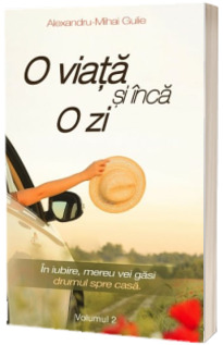 O viata si inca o zi - In iubire, mereu vei gasi drumul spre casa (Volumul 2)