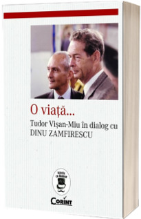 O viata...Tudor Visan-Miu in dialog cu Dinu Zamfirescu