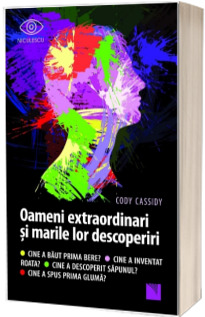 Oameni extraordinari si marile lor descoperiri