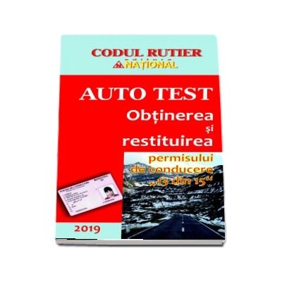 Obtinerea si restituirea permisului de conducere 13 din 15 (Auto Test 2019). Contine explicatii teoretice, intrebari, teste, legislatie rutiera