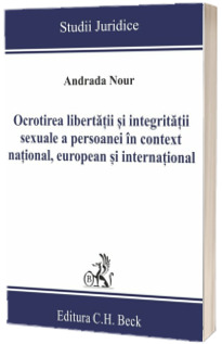 Ocrotirea libertatii si integritatii sexuale a persoanei in context national, european si international