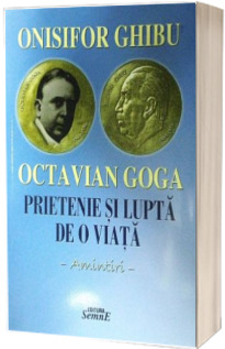 Octavian Goga. Prietenie si lupta de o viata