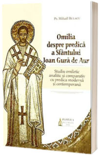 Omilia despre predica Sfantului Ioan Gura de Aur - Studiu omiletic analitic si comparativ cu predica moderna si contemporana