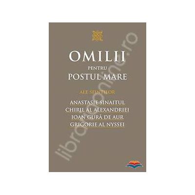 Omilii pentru Postul Mare ale Sfintilor Anastasie Sinaitul, Chiril al Alexandriei, Ioan Gura de Aur, Grigorie al Nyssei