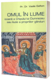 Omul in lume, „icoana” a chipului lui Dumnezeu sau iluzie a propriilor ganduri