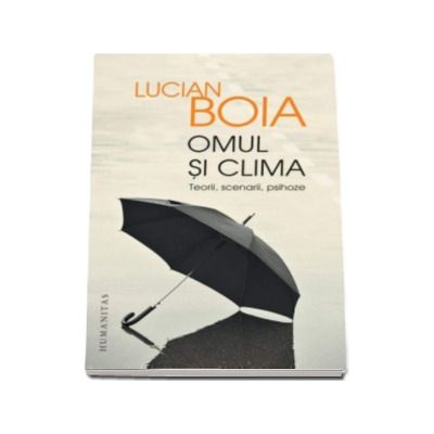 Omul si clima - Teorii, scenarii, psihoze - Lucian Boia (Editia a III-a)