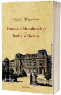 Opere V. Romania si liberalismele ei. Traditie si libertate. Editia a II-a