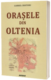 Orasele din Oltenia